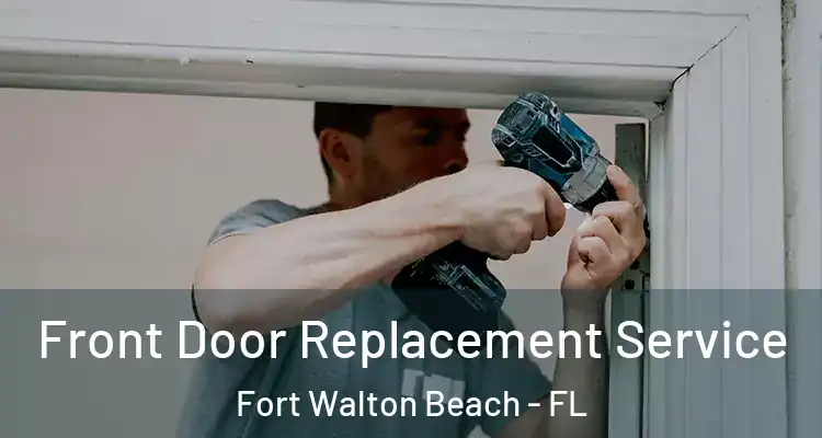 Front Door Replacement Service Fort Walton Beach - FL