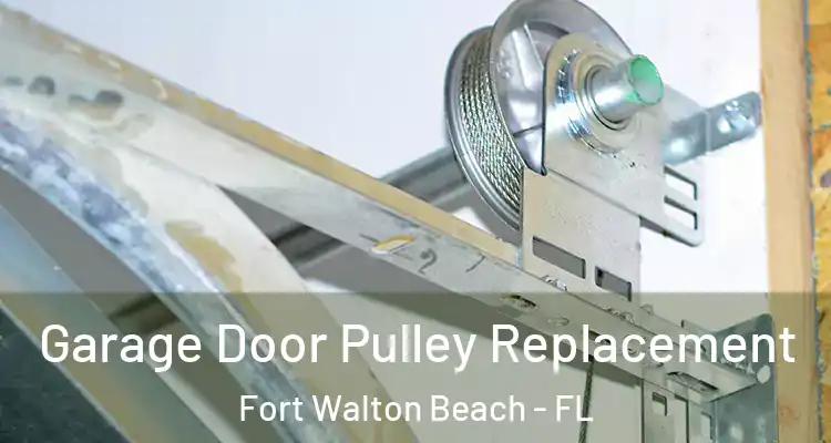 Garage Door Pulley Replacement Fort Walton Beach - FL