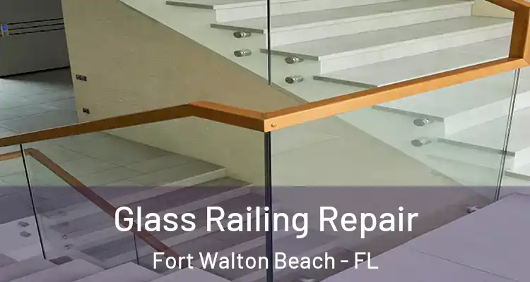Glass Railing Repair Fort Walton Beach - FL