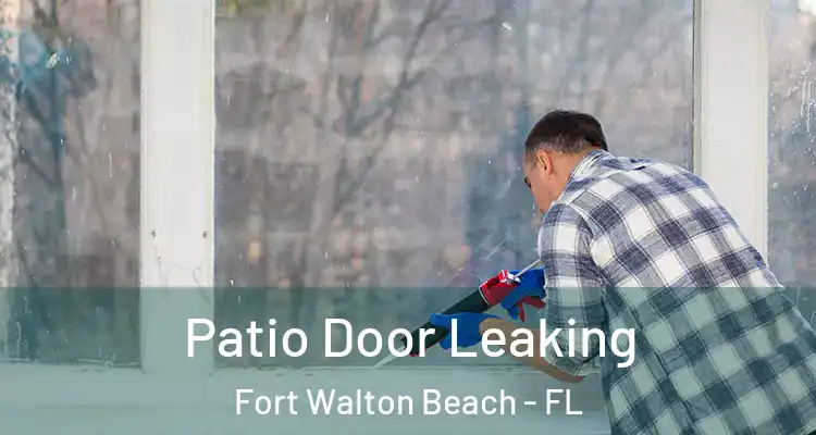 Patio Door Leaking Fort Walton Beach - FL