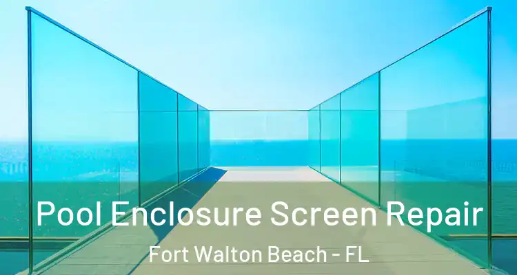 Pool Enclosure Screen Repair Fort Walton Beach - FL