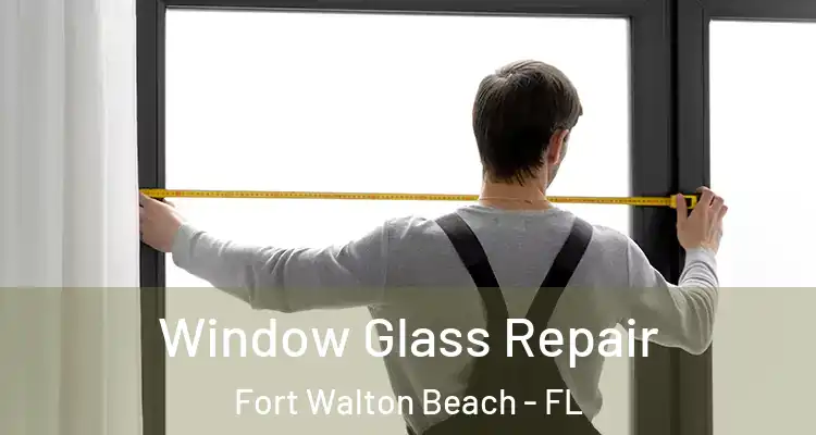 Window Glass Repair Fort Walton Beach - FL