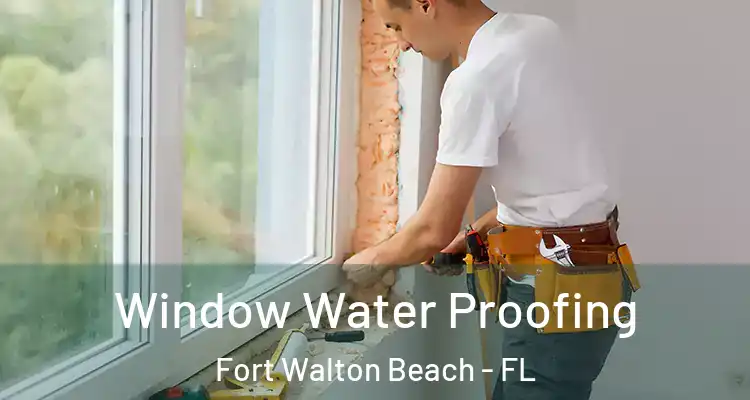 Window Water Proofing Fort Walton Beach - FL